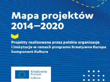 Mapa projektów 2014 – 2020 | Projekty realizowane przez polskie organizacje i instytucje w ramach programu Kreatywna Europa komponent Kultura [plik pdf, 7,64 MB]